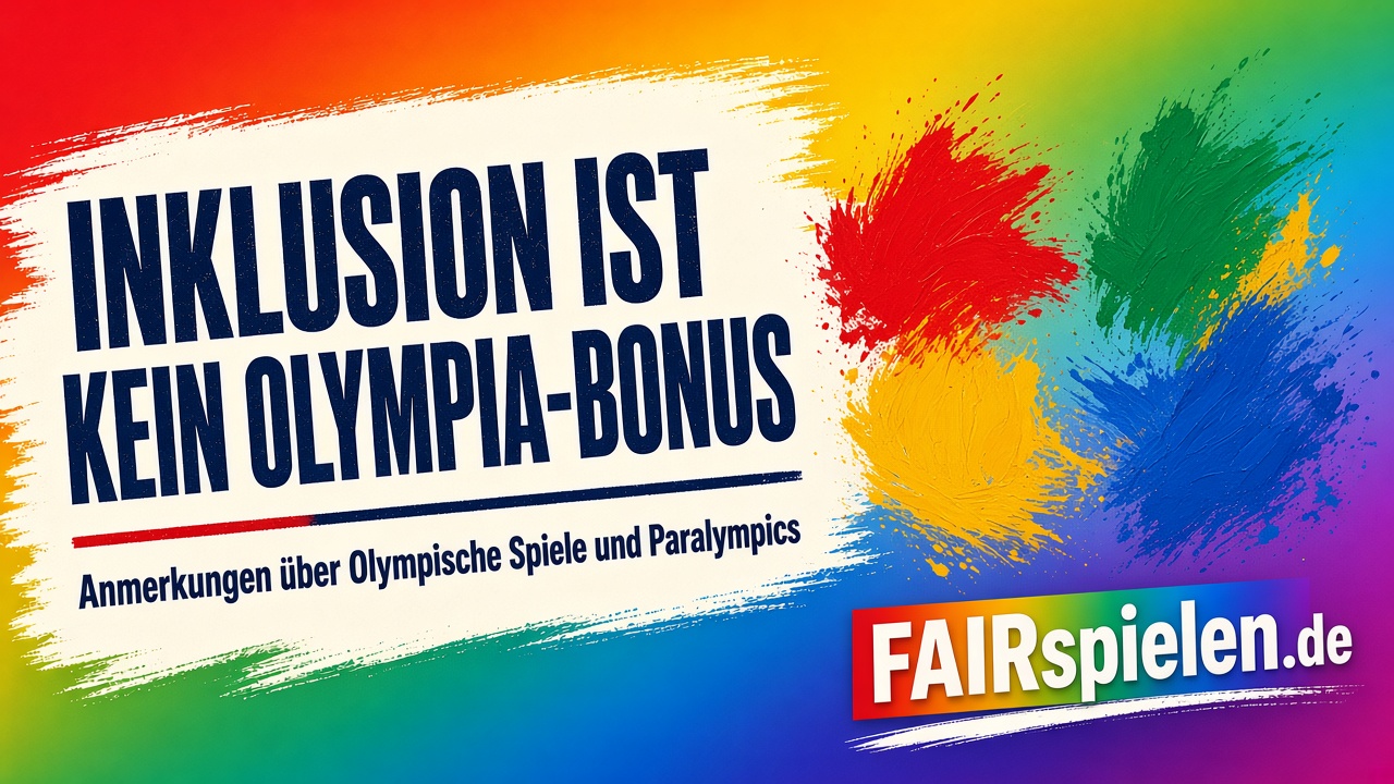 Inklusion ist kein Olympia-Bonus – Anmerkungen über Olympische Spiele und Paralympics